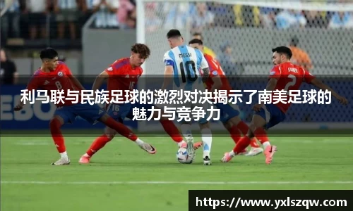 利马联与民族足球的激烈对决揭示了南美足球的魅力与竞争力