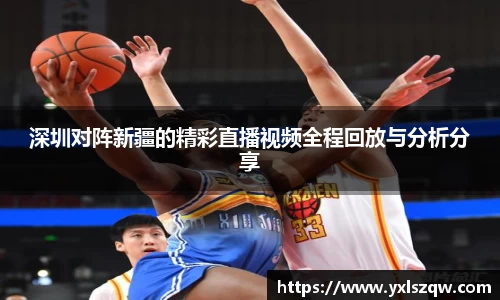 深圳对阵新疆的精彩直播视频全程回放与分析分享